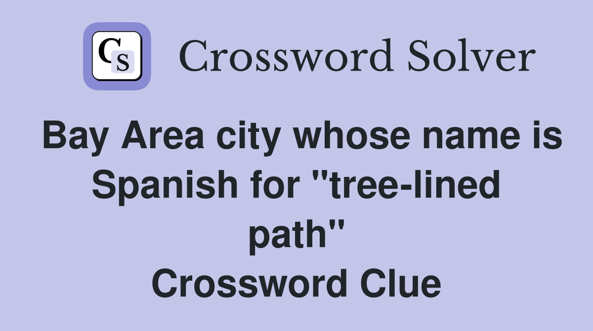 Bay Area city whose name is Spanish for "tree-lined path" Crossword Clue