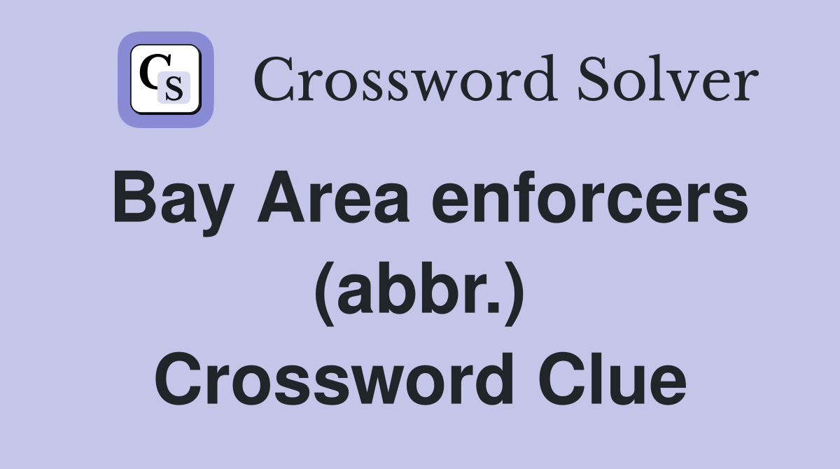 Bay Area enforcers (abbr.) Crossword Clue