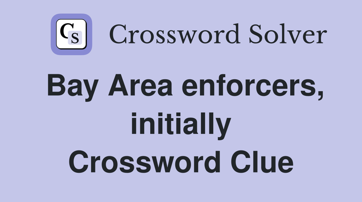 Bay Area enforcers, initially Crossword Clue