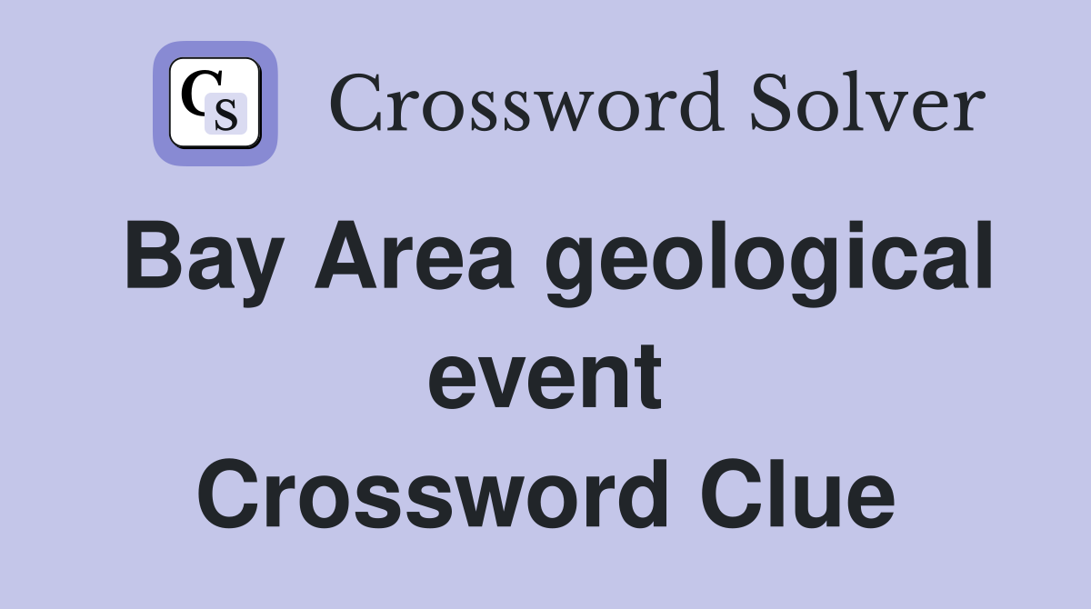 Bay Area geological event Crossword Clue