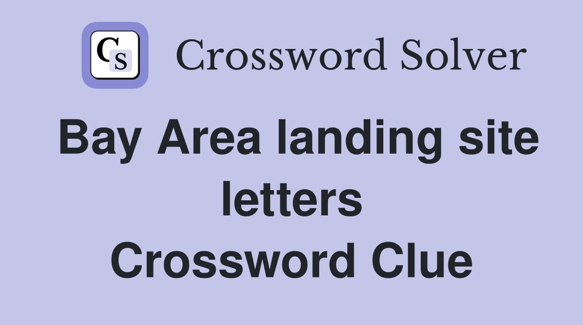 Bay Area landing site letters Crossword Clue