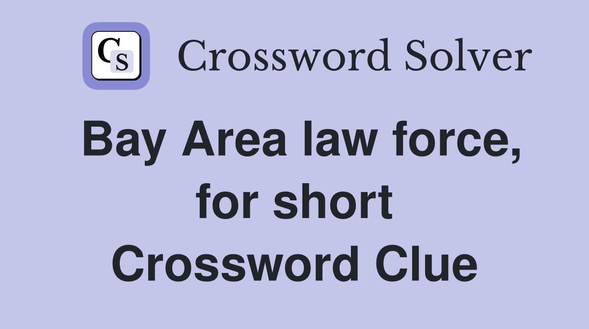 Bay Area law force, for short Crossword Clue