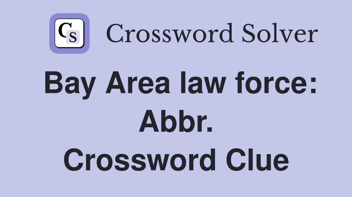 Bay Area law force: Abbr. Crossword Clue