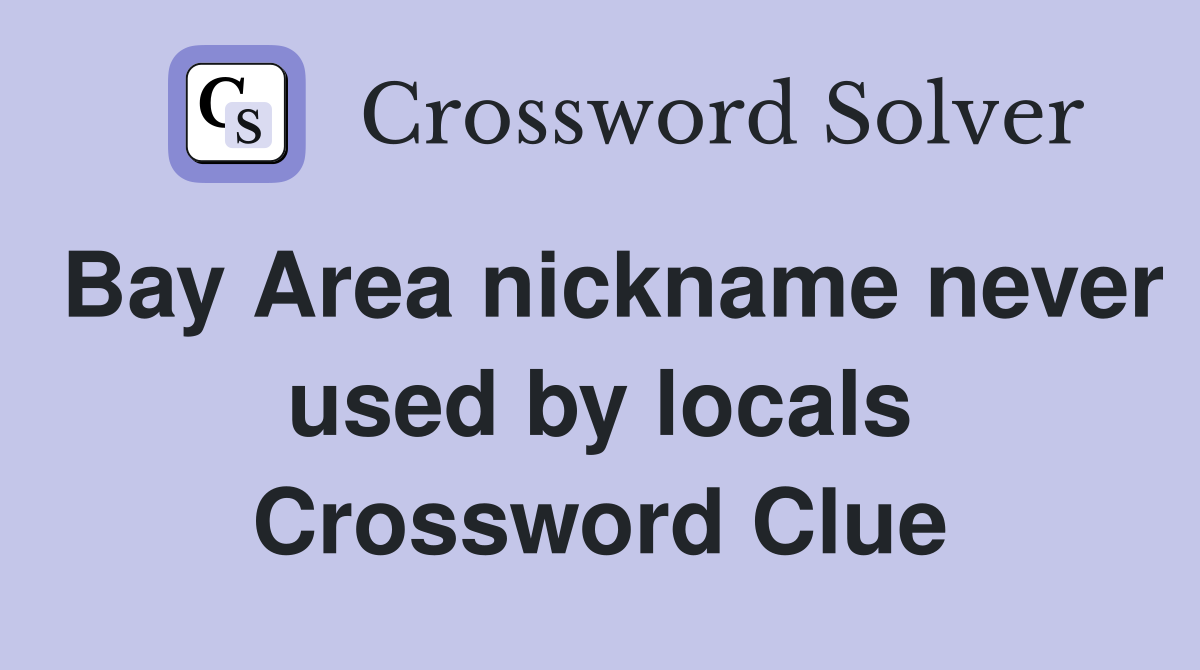 Bay Area nickname never used by locals Crossword Clue