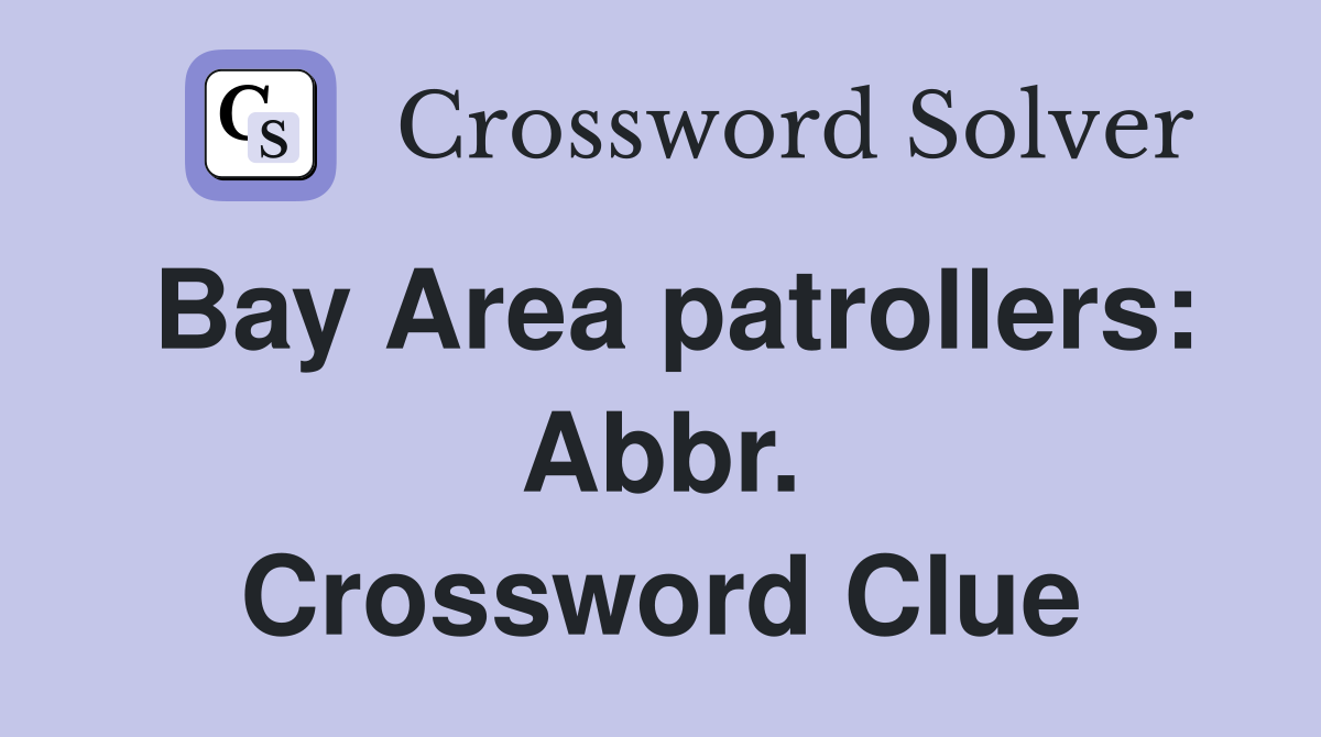 Bay Area patrollers: Abbr. Crossword Clue