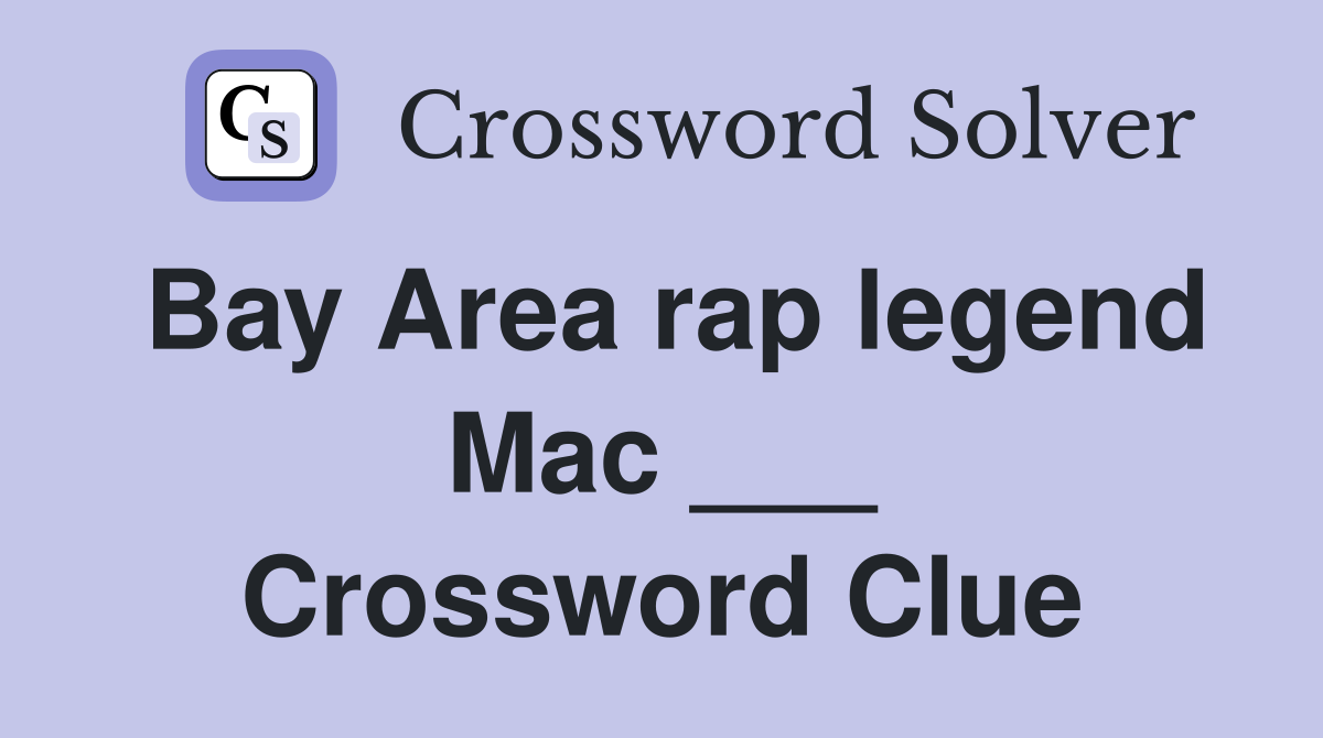 Bay Area rap legend Mac ___ Crossword Clue