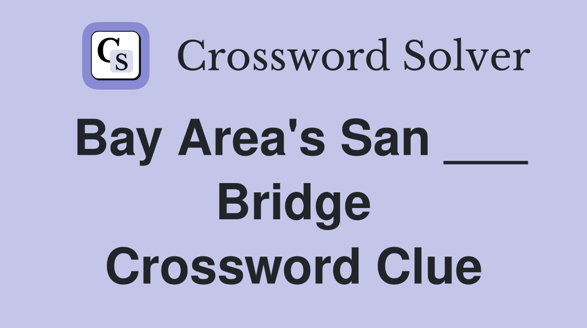 Bay Area's San ___ Bridge Crossword Clue