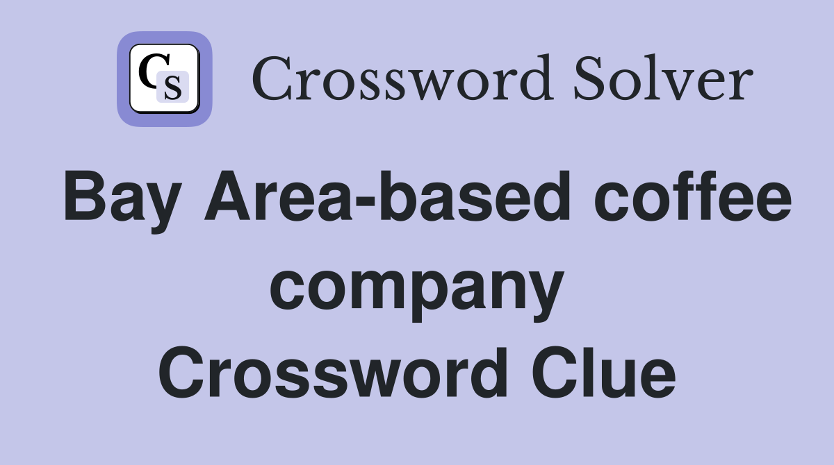 Bay Area-based coffee company Crossword Clue