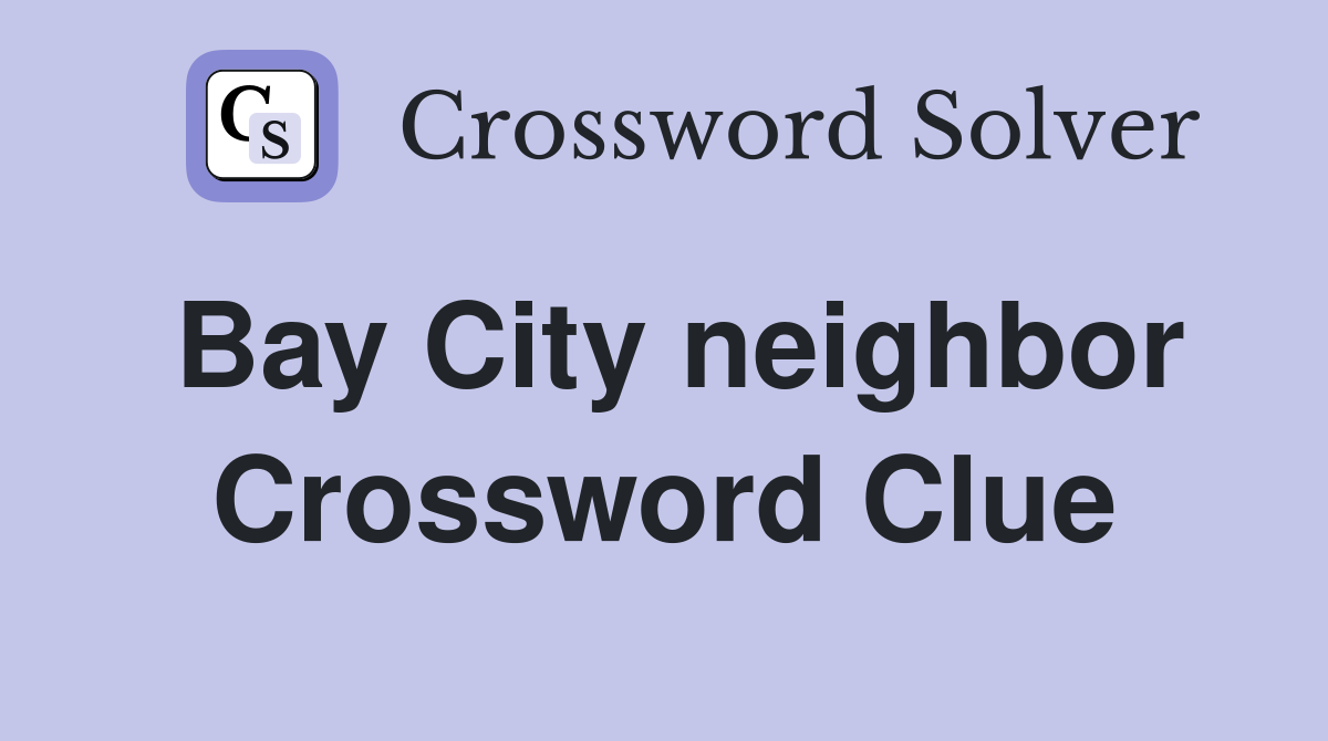 Bay City neighbor Crossword Clue