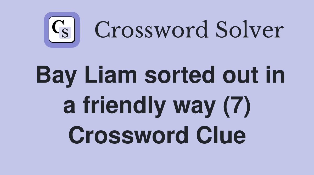 Bay Liam sorted out in a friendly way (7) Crossword Clue