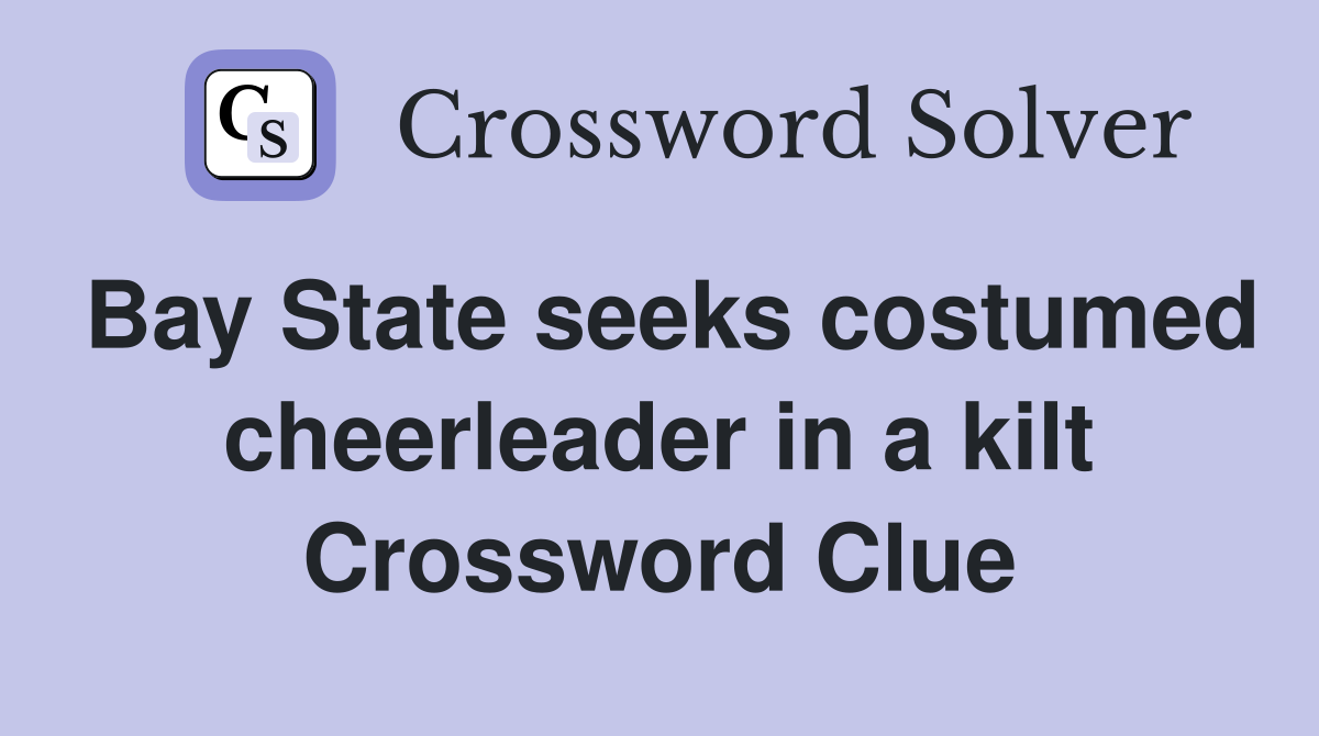 Bay State seeks costumed cheerleader in a kilt Crossword Clue