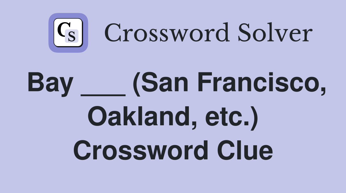 Bay ___ (San Francisco, Oakland, etc.) Crossword Clue