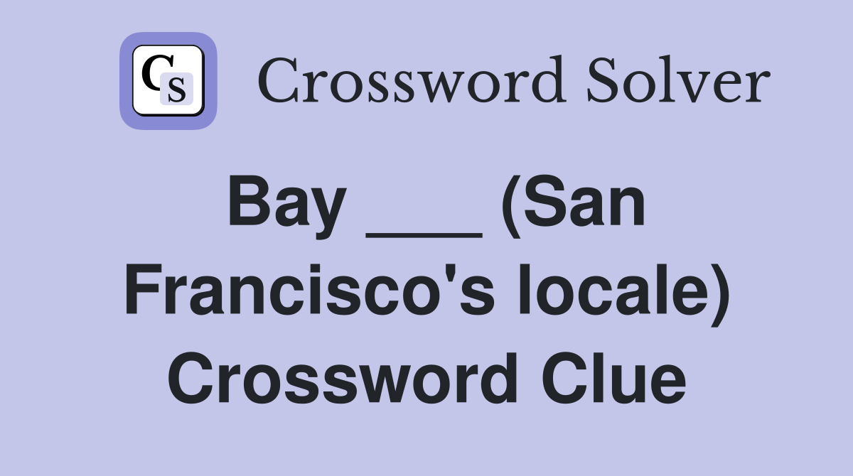 Bay ___ (San Francisco's locale) Crossword Clue
