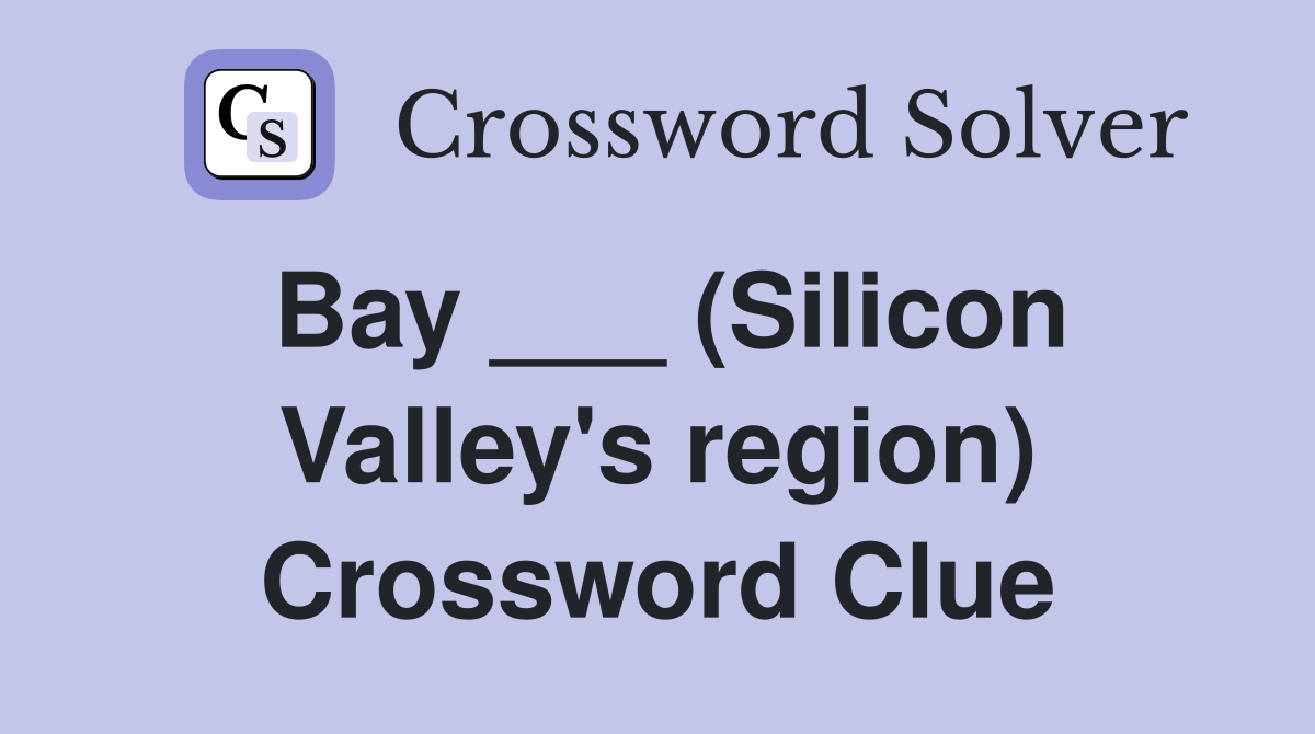 Bay ___ (Silicon Valley's region) Crossword Clue