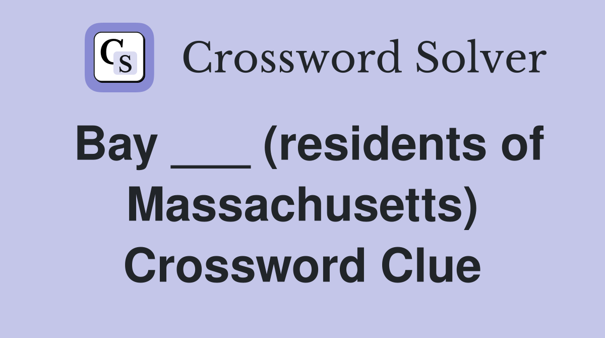 Bay ___ (residents of Massachusetts) Crossword Clue