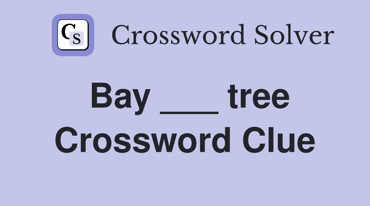 Bay ___ tree Crossword Clue