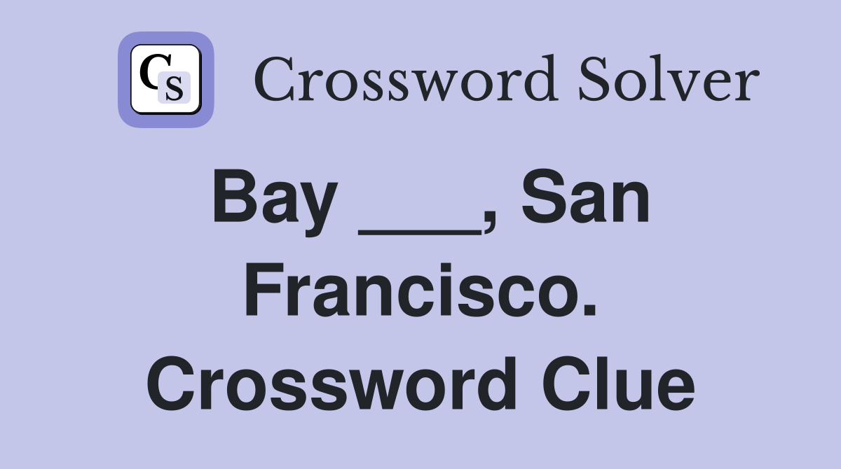 Bay ___, San Francisco. Crossword Clue