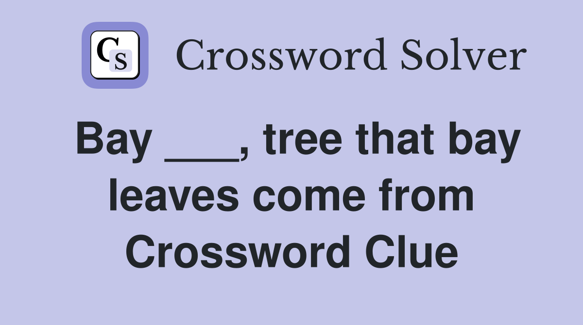 Bay ___, tree that bay leaves come from Crossword Clue