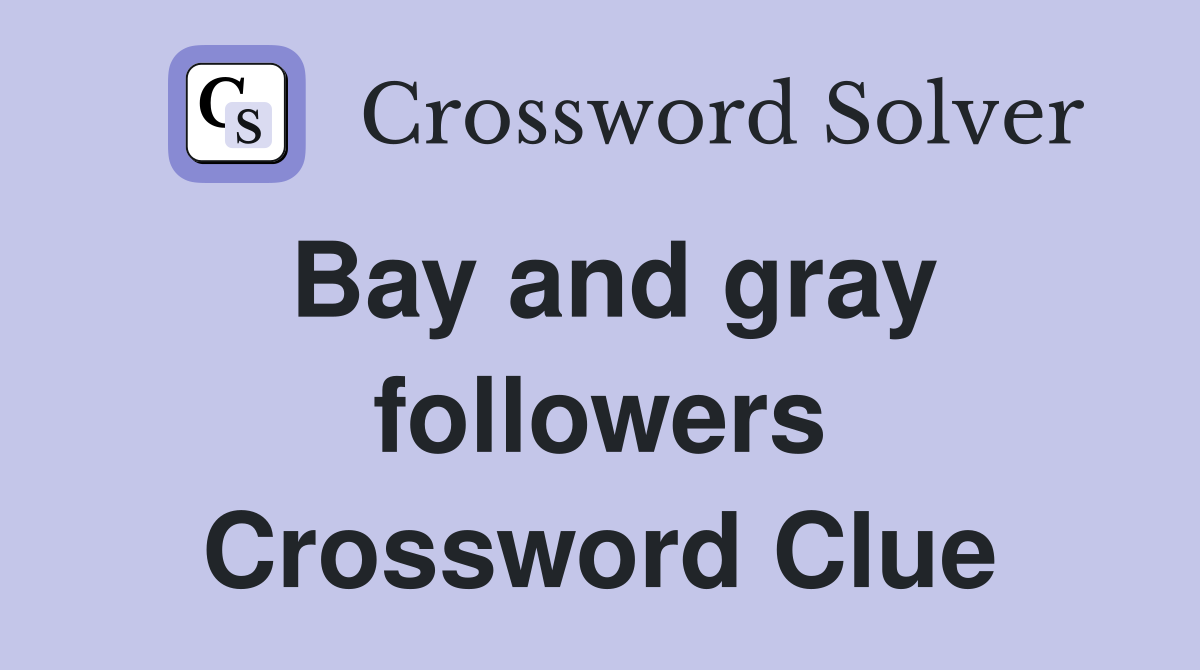 Bay and gray followers Crossword Clue