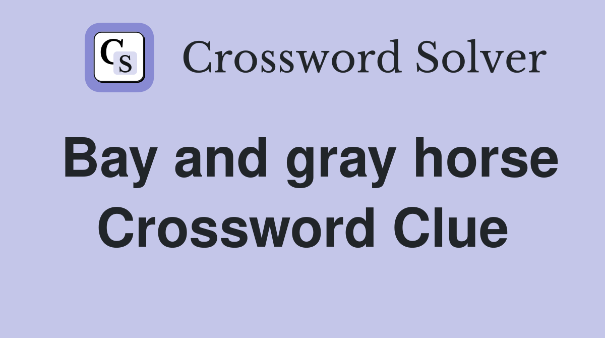 Bay and gray horse Crossword Clue