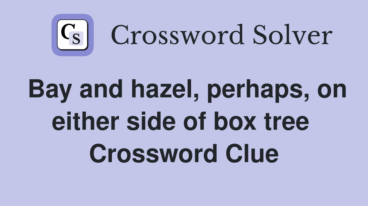 Bay and hazel, perhaps, on either side of box tree  Crossword Clue