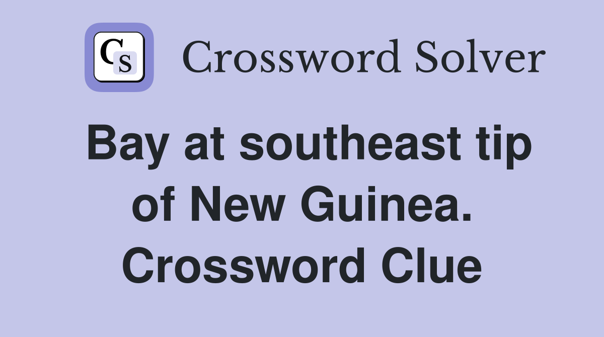 Bay at southeast tip of New Guinea. Crossword Clue