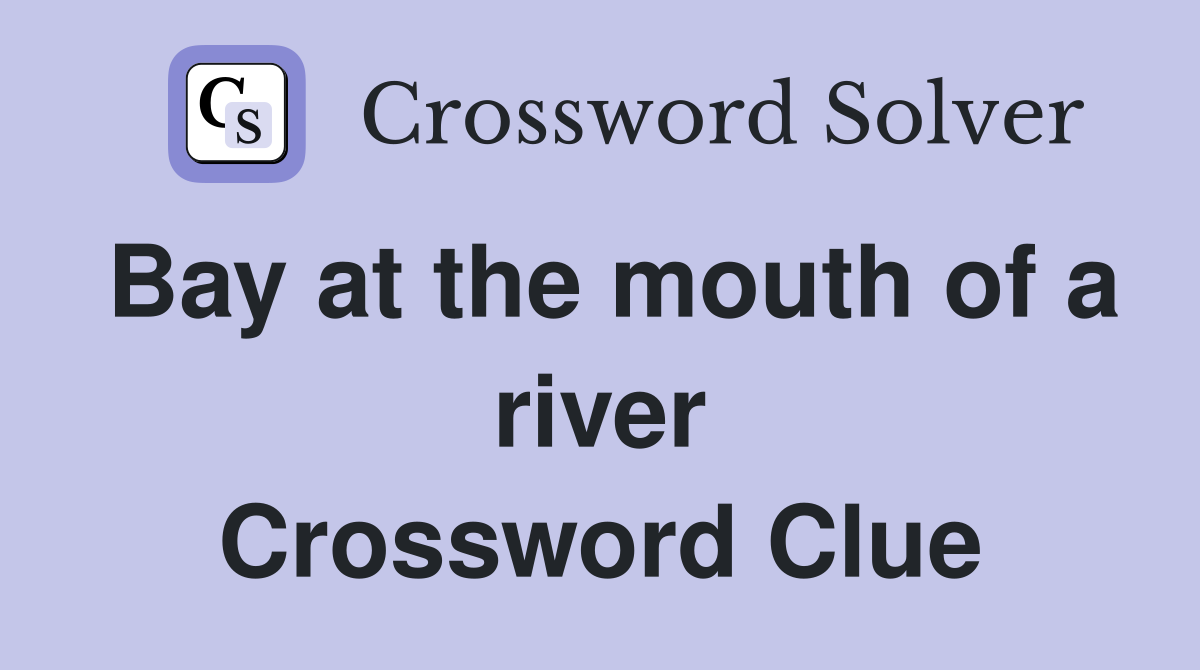 Bay at the mouth of a river Crossword Clue