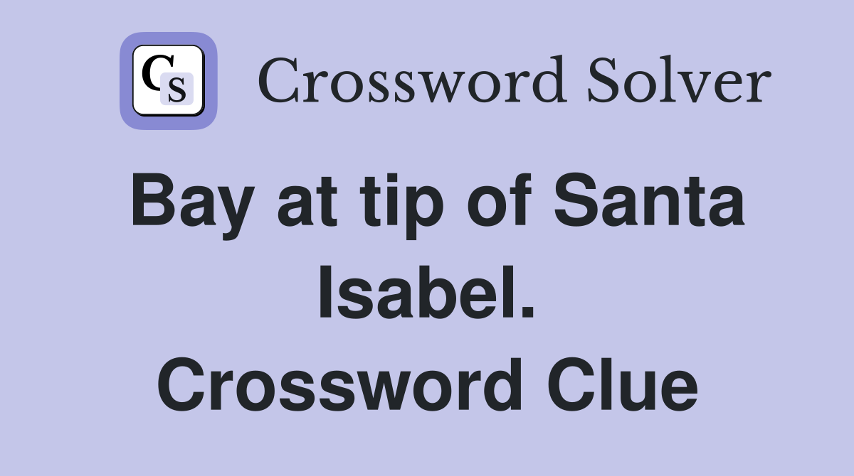 Bay at tip of Santa Isabel. Crossword Clue