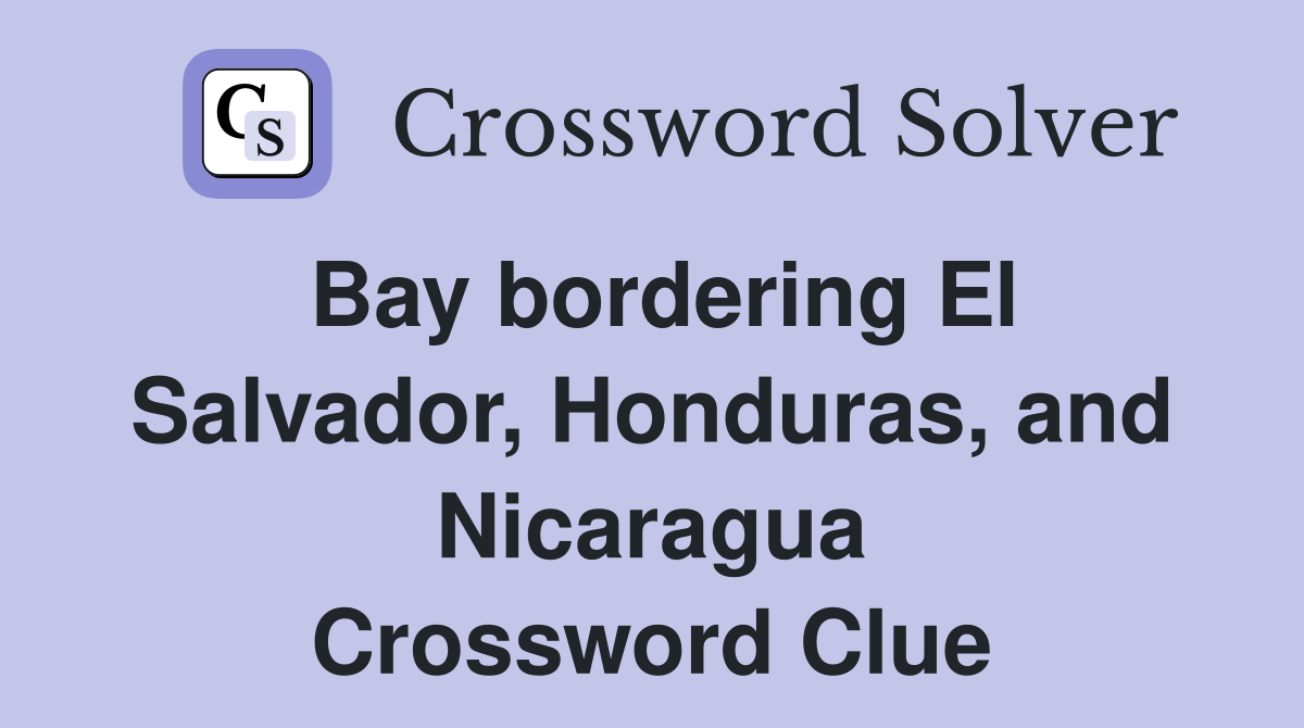 Bay bordering El Salvador, Honduras, and Nicaragua Crossword Clue