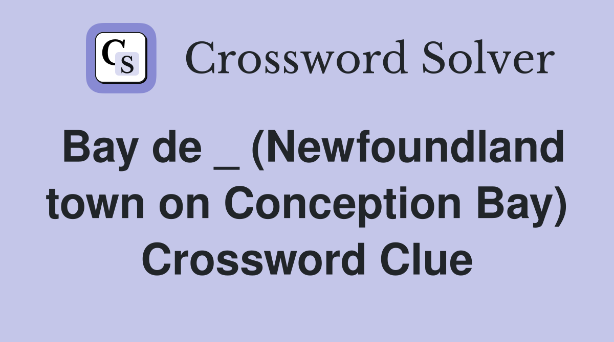Bay de _ (Newfoundland town on Conception Bay) Crossword Clue