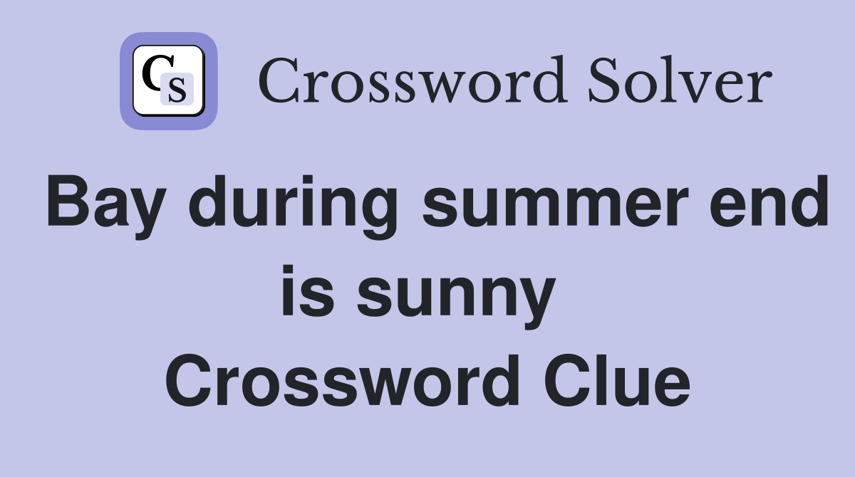 Bay during summer end is sunny  Crossword Clue