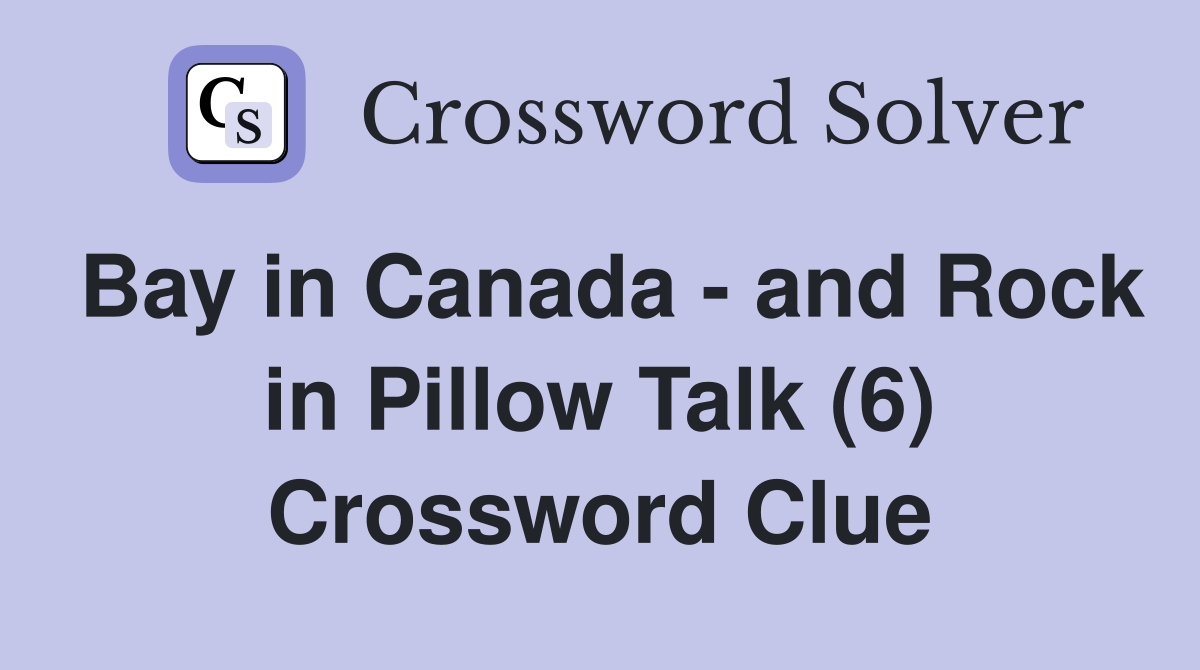 Bay in Canada - and Rock in Pillow Talk (6) Crossword Clue