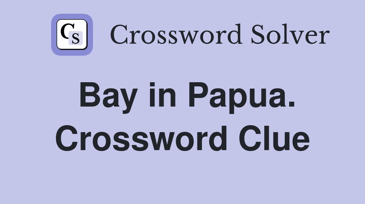 Bay in Papua. Crossword Clue