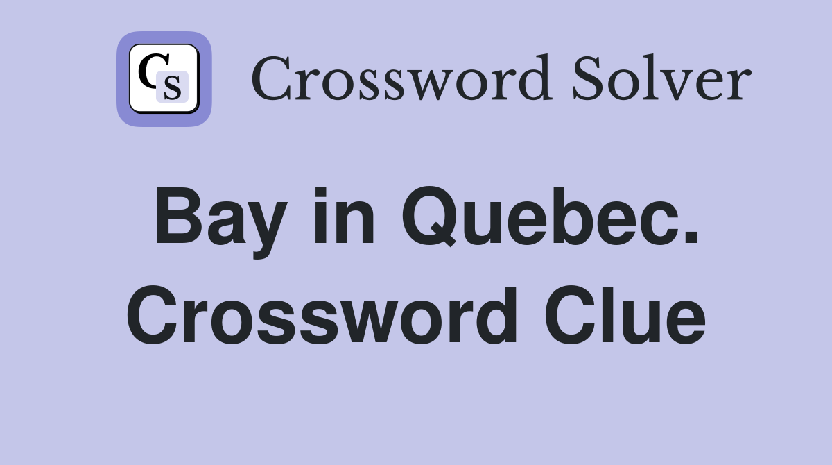 Bay in Quebec. Crossword Clue