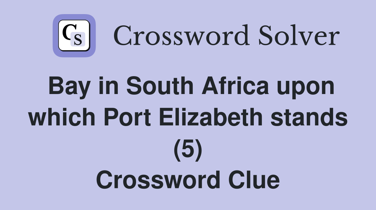 Bay in South Africa upon which Port Elizabeth stands (5) Crossword Clue