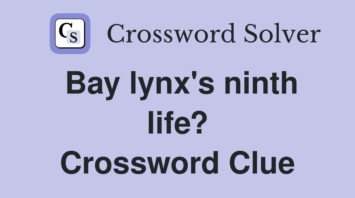 Bay lynx's ninth life? Crossword Clue