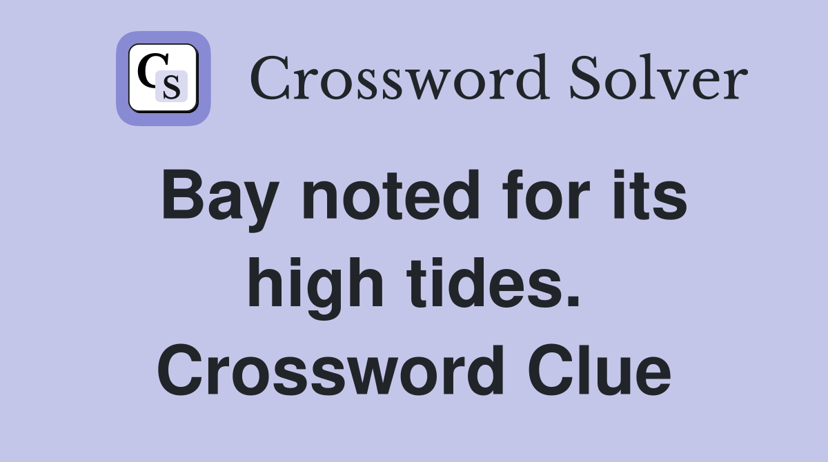 Bay noted for its high tides. Crossword Clue
