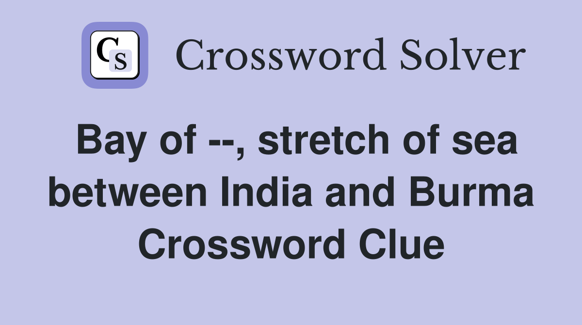 Bay of --, stretch of sea between India and Burma Crossword Clue