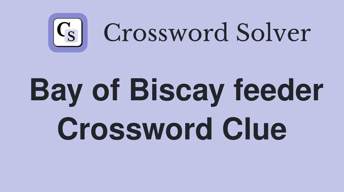 Bay of Biscay feeder Crossword Clue