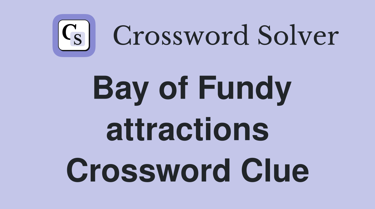 Bay of Fundy attractions Crossword Clue