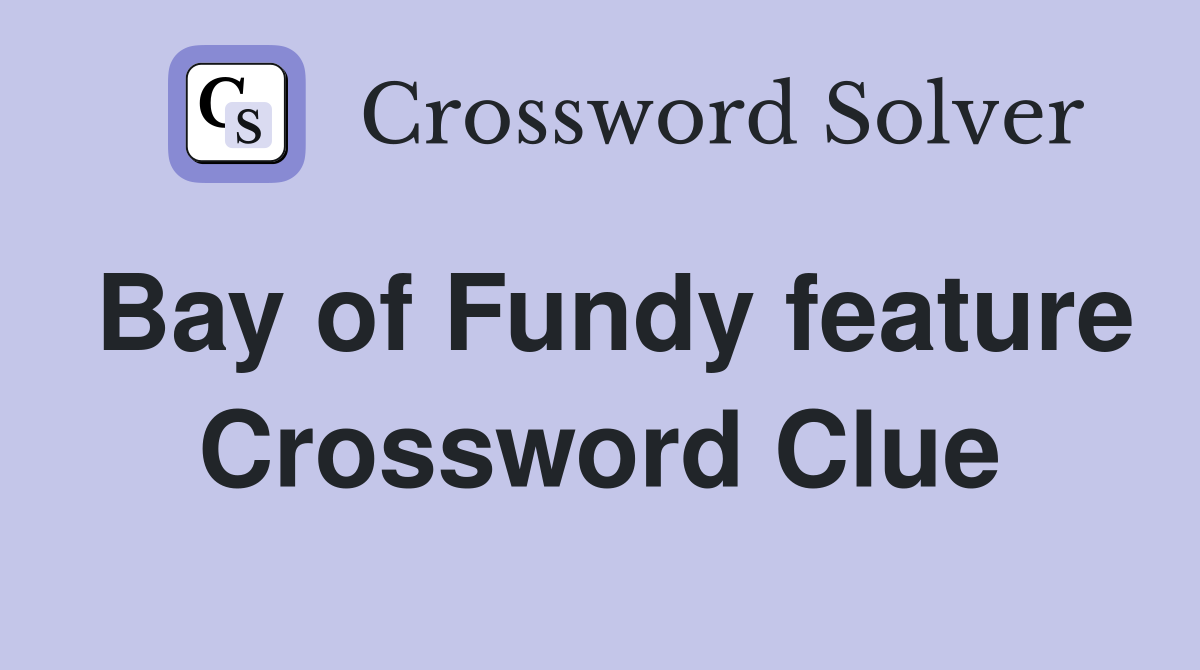 Bay of Fundy feature Crossword Clue