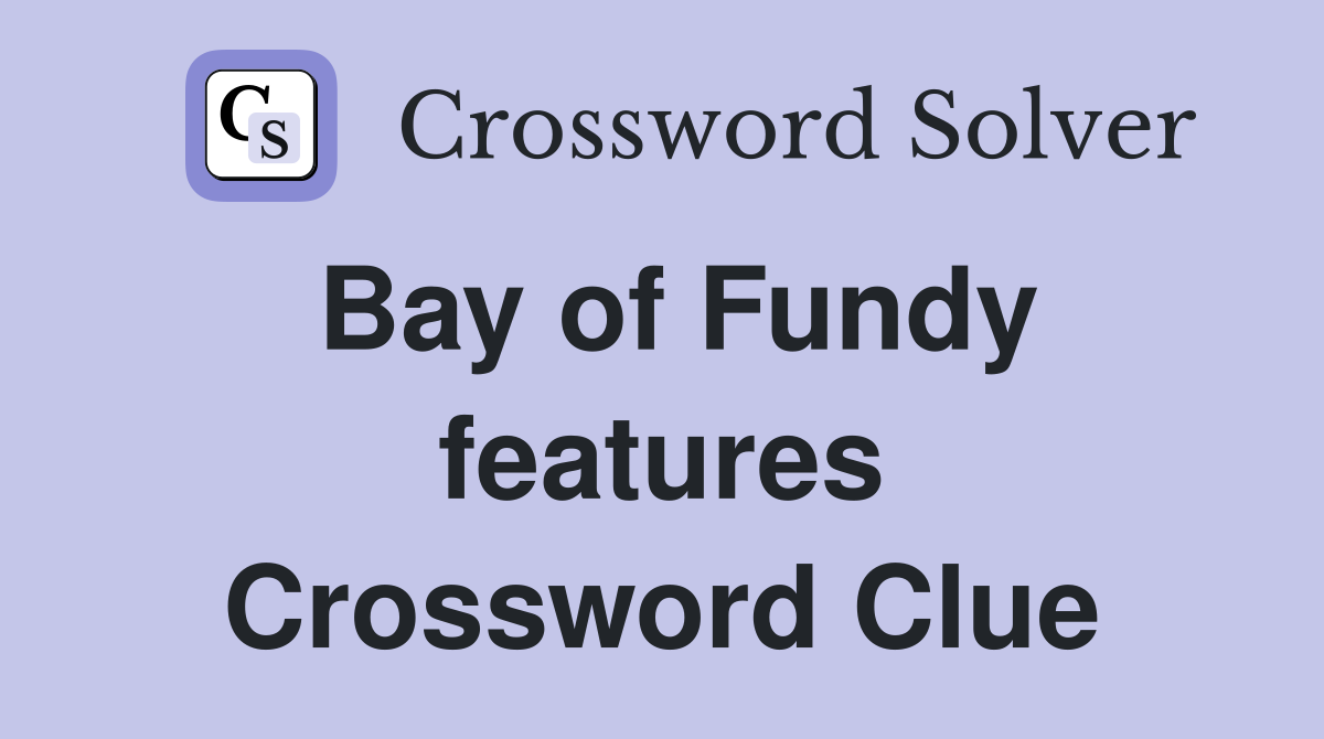 Bay of Fundy features Crossword Clue