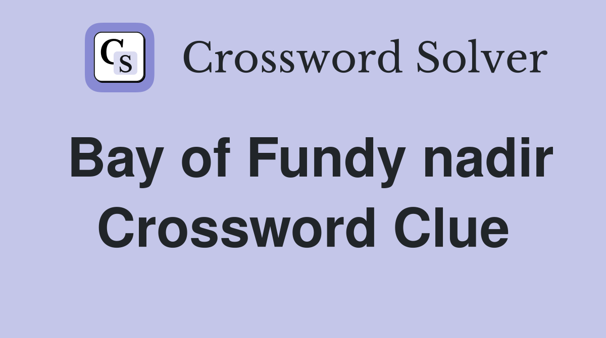 Bay of Fundy nadir Crossword Clue