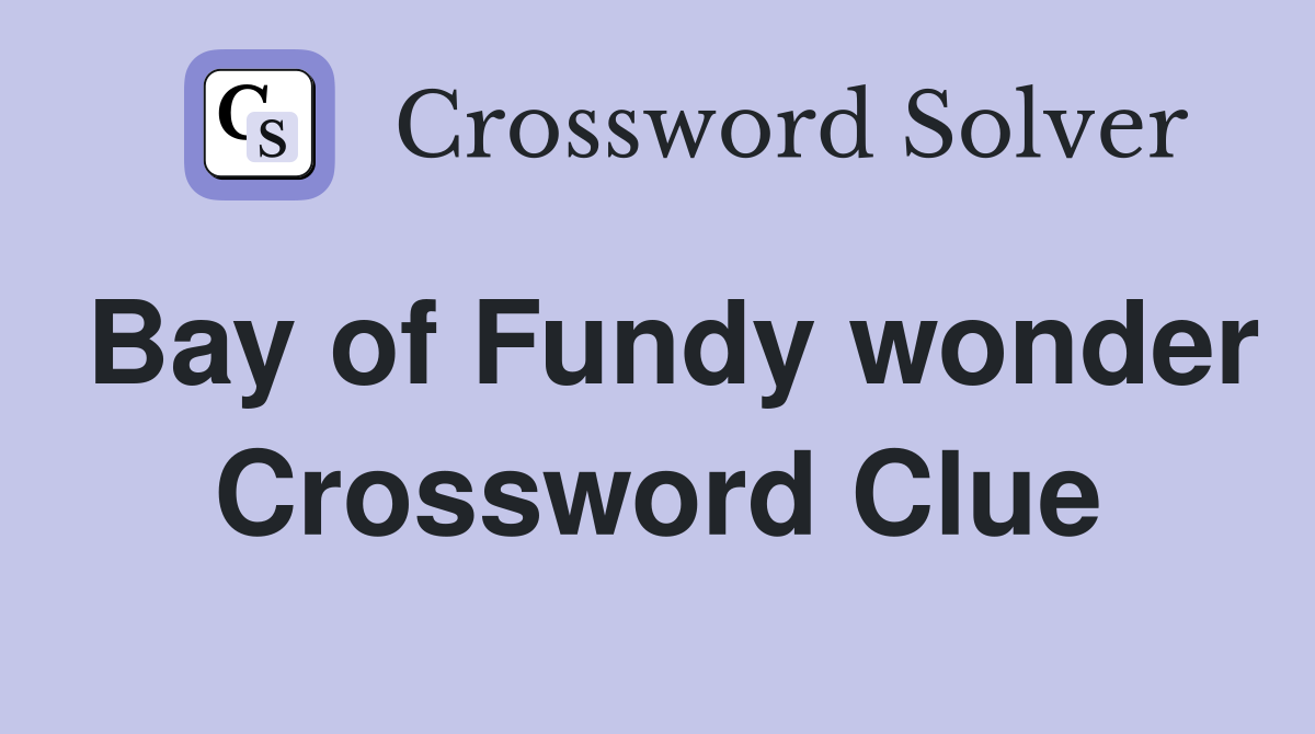 Bay of Fundy wonder Crossword Clue