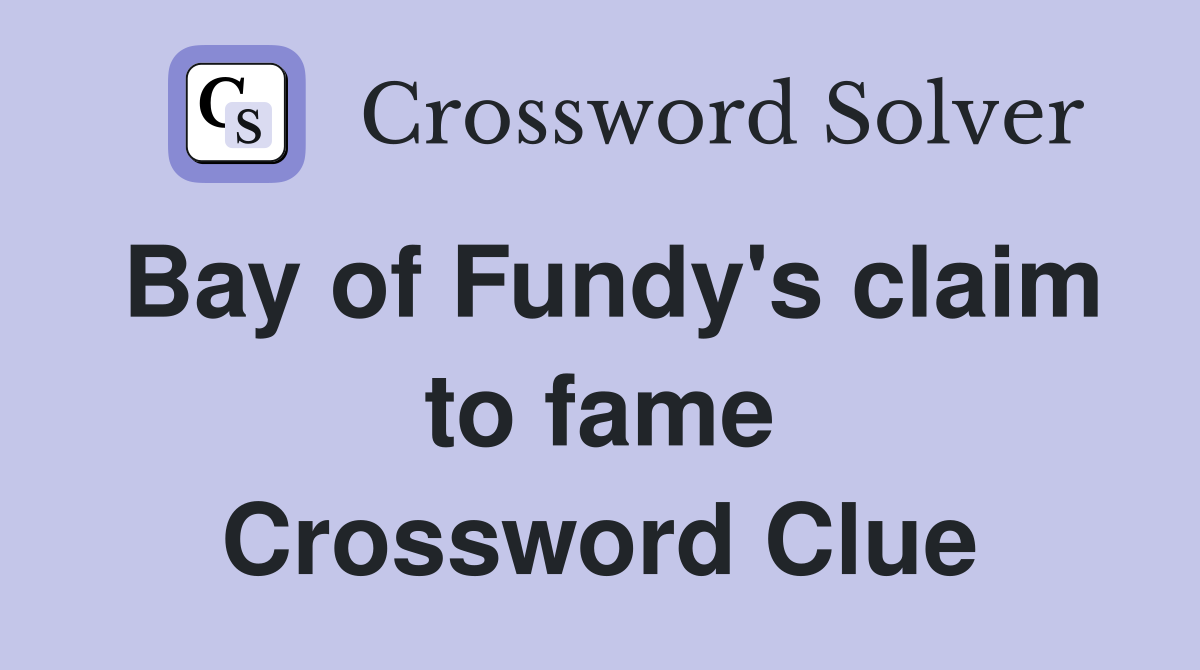Bay of Fundy's claim to fame Crossword Clue