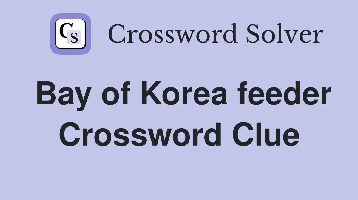 Bay of Korea feeder Crossword Clue