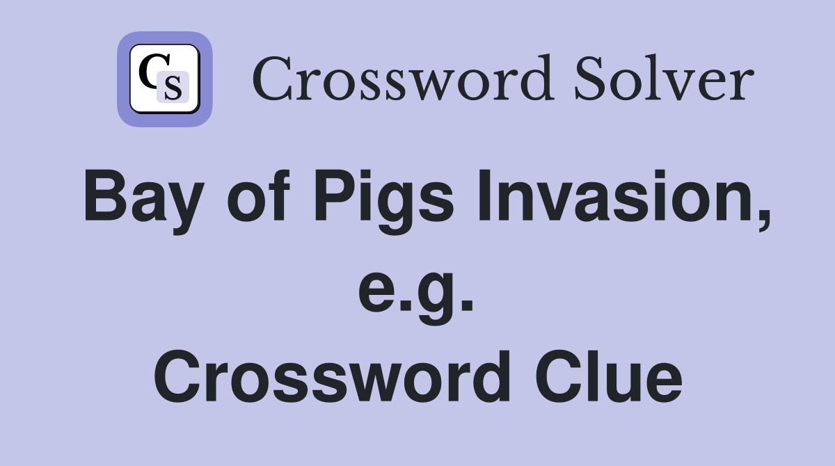 Bay of Pigs Invasion, e.g. Crossword Clue