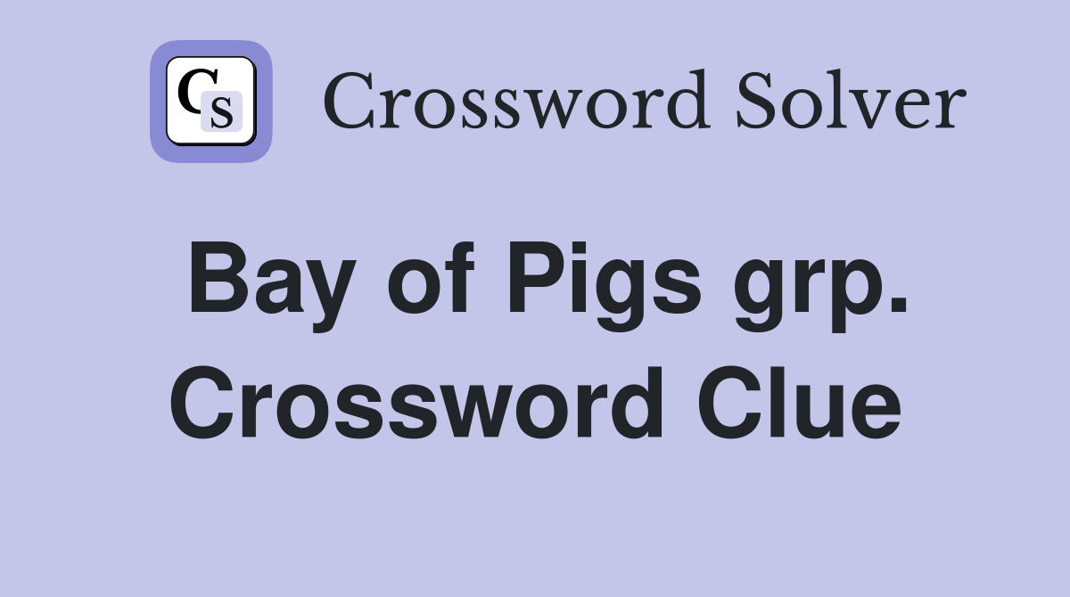 Bay of Pigs grp. Crossword Clue