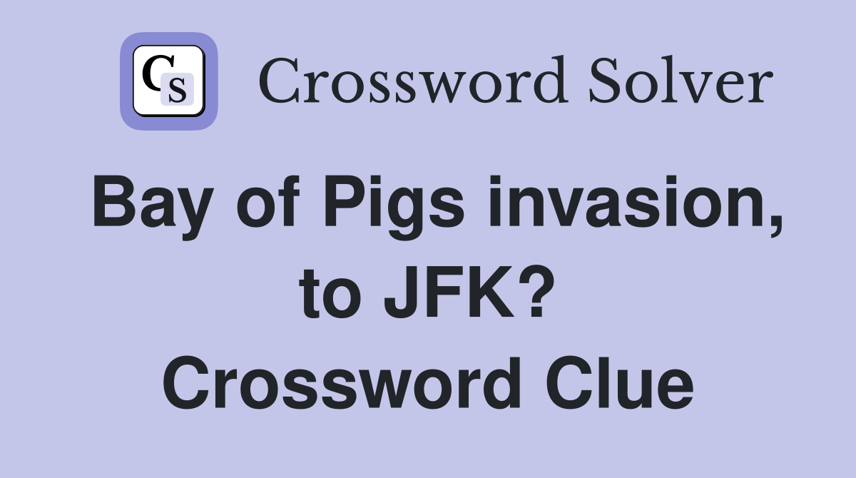 Bay of Pigs invasion, to JFK? Crossword Clue
