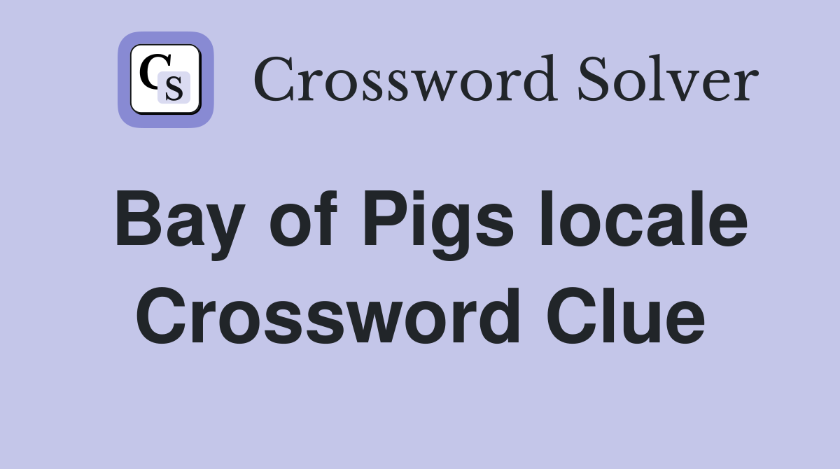 Bay of Pigs locale Crossword Clue